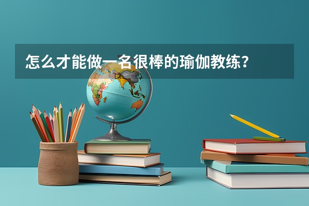 怎么才能做一名很棒的瑜伽教练？