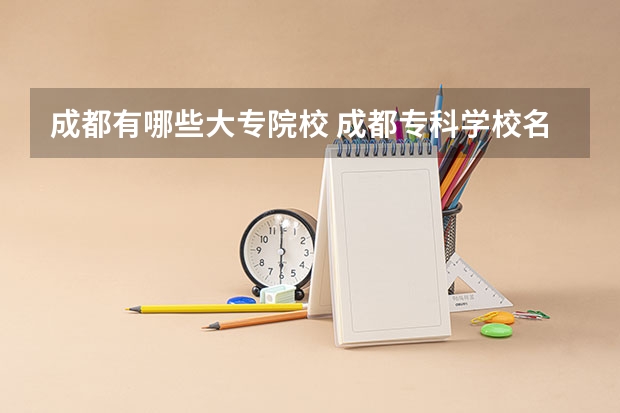 成都有哪些大专院校 成都专科学校名单汇总