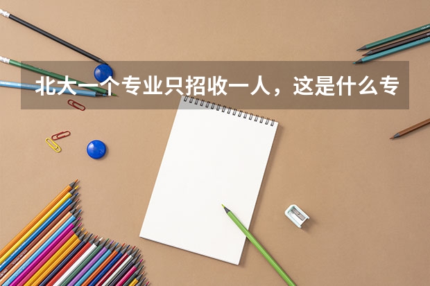 北大一个专业只招收一人，这是什么专业？