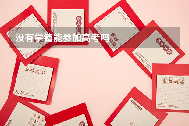 没有学籍能参加高考吗