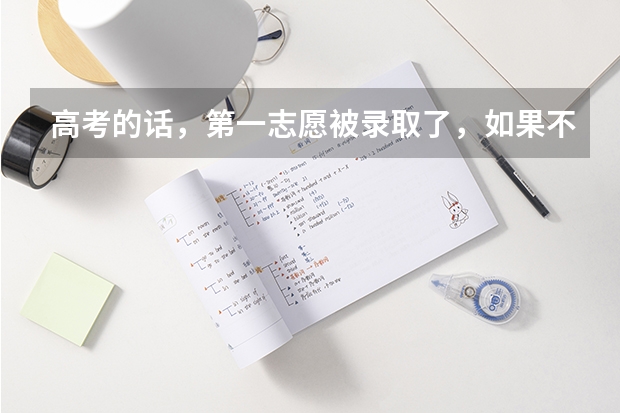 高考的话，第一志愿被录取了，如果不想去，可以选择第二志愿吗？