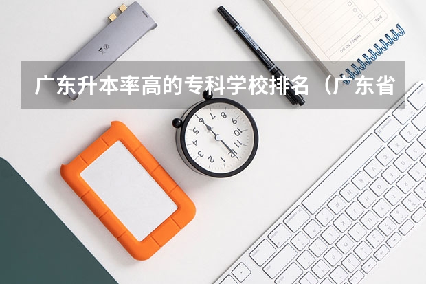 广东升本率高的专科学校排名（广东省职业技术学院排名前十）