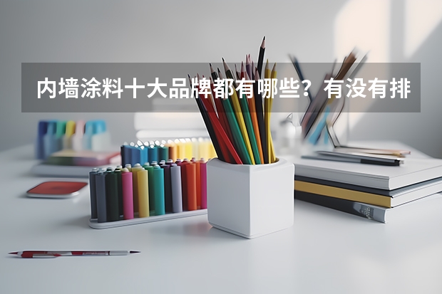 内墙涂料十大品牌都有哪些？有没有排名！