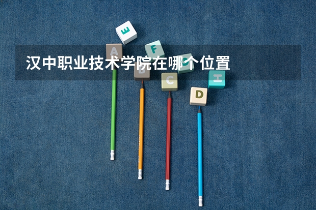 汉中职业技术学院在哪个位置