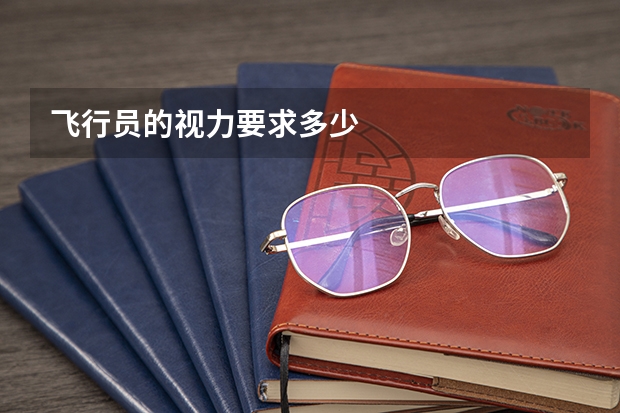 飞行员的视力要求多少