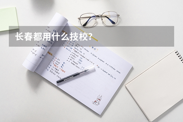 长春都用什么技校？