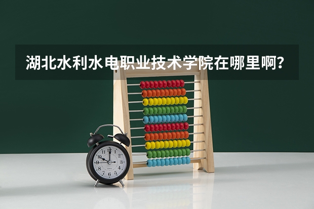 湖北水利水电职业技术学院在哪里啊？