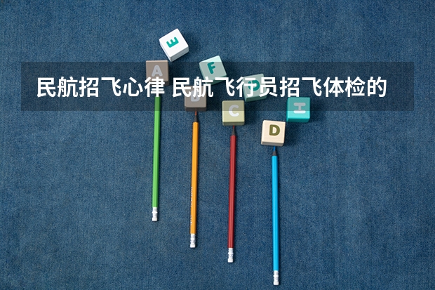 民航招飞心律 民航飞行员招飞体检的时候，因为紧张，呼吸不匀称，心跳还很快，结果心电图被要求复查(还是以心脏彩超的