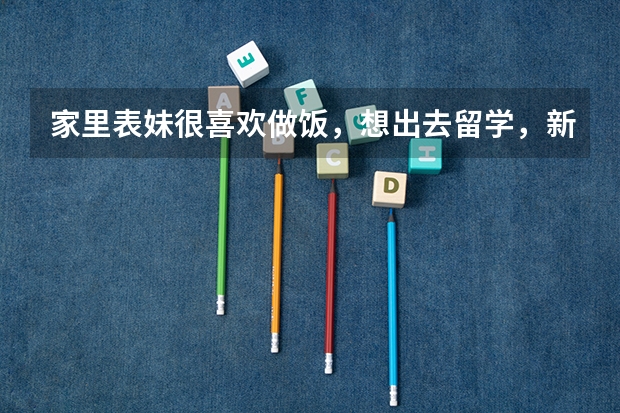 家里表妹很喜欢做饭，想出去留学，新西兰的西厨专业怎么样呢？
