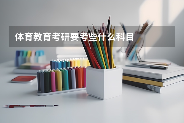 体育教育考研要考些什么科目