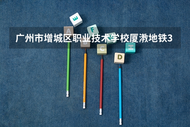 广州市增城区职业技术学校厦漖地铁3号线可以坐吗？