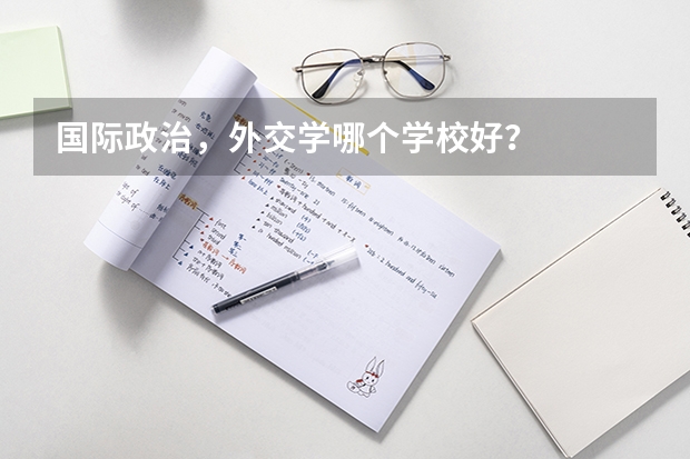 国际政治，外交学哪个学校好？