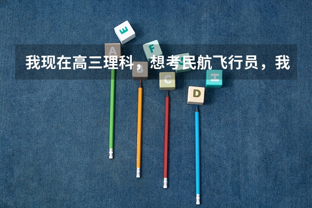 我现在高三理科，想考民航飞行员，我这条件可以吗?谢谢