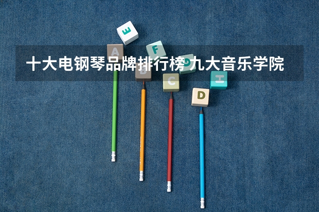 十大电钢琴品牌排行榜 九大音乐学院排名