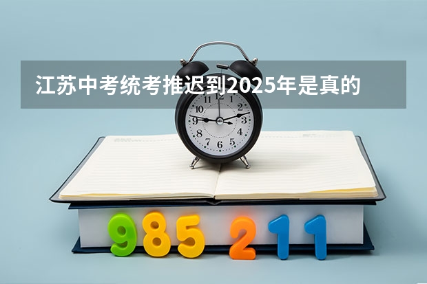 江苏中考统考推迟到2025年是真的吗？