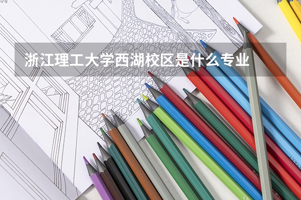 浙江理工大学西湖校区是什么专业