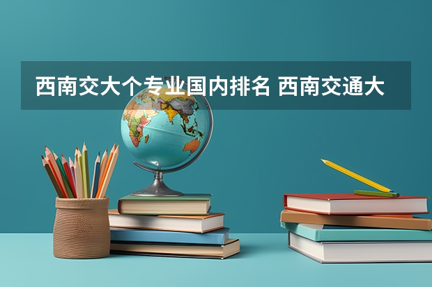 西南交大个专业国内排名 西南交通大学学科评估结果排名