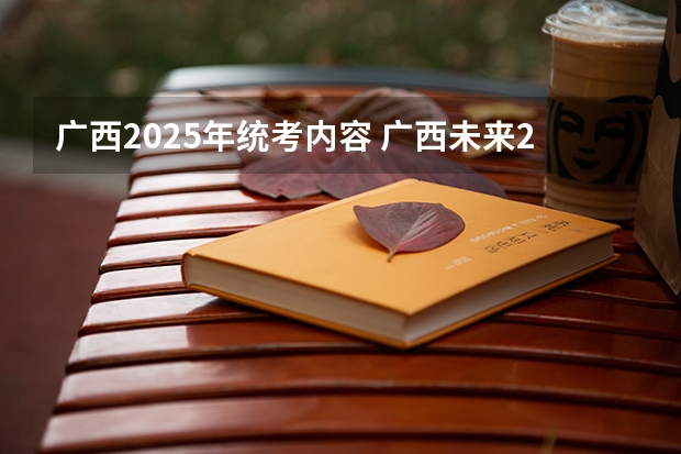 广西2025年统考内容 广西未来2025重点发展的城市