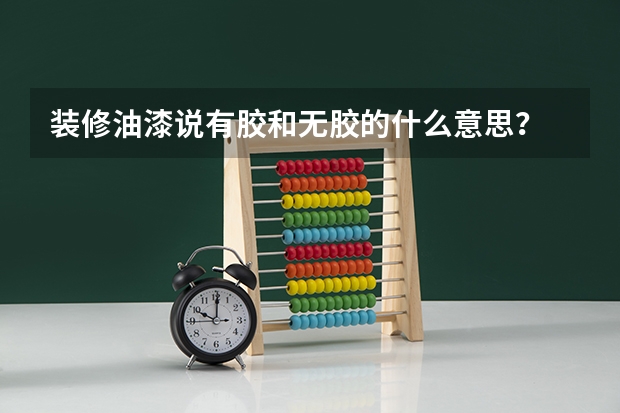 装修油漆说有胶和无胶的什么意思？