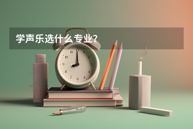 学声乐选什么专业？