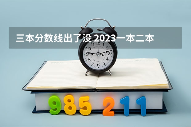 三本分数线出了没 2023一本二本三本的分数线湖北