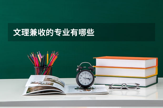 文理兼收的专业有哪些