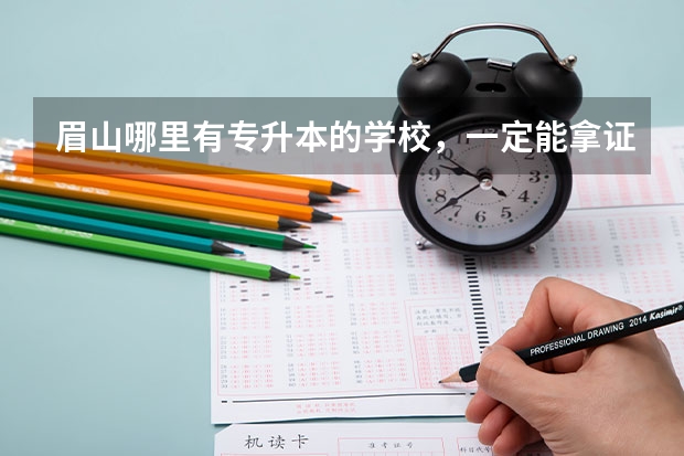 眉山哪里有专升本的学校，一定能拿证的？