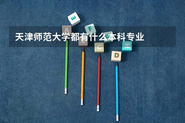 天津师范大学都有什么本科专业
