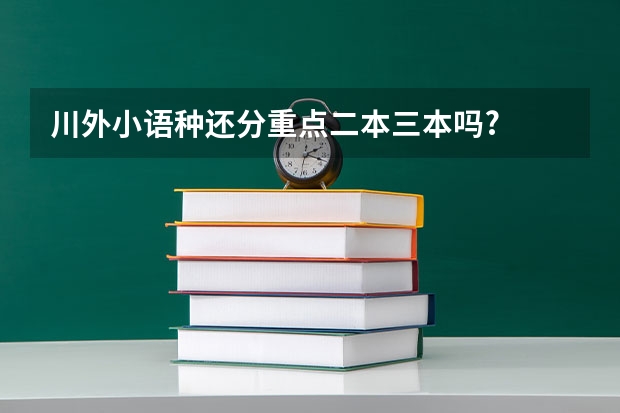 川外小语种还分重点二本三本吗?