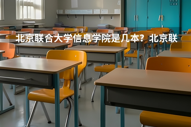 北京联合大学信息学院是几本？北京联合大学是国办的吗？