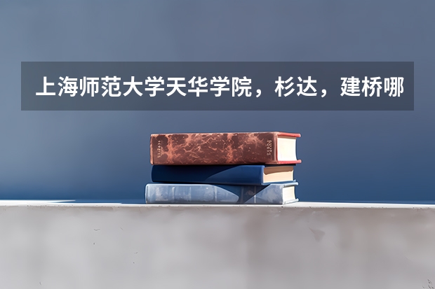 上海师范大学天华学院，杉达，建桥哪个好