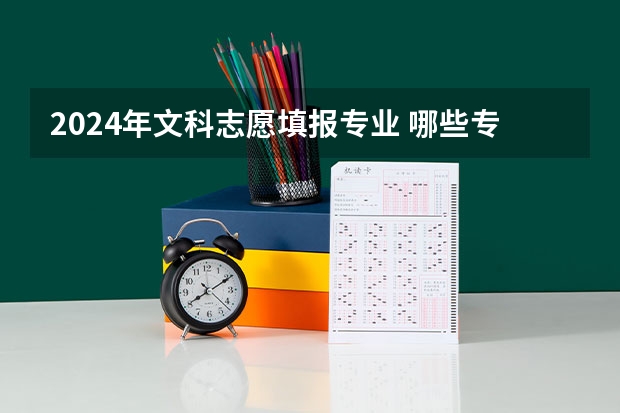 2024年文科志愿填报专业 哪些专业值得报