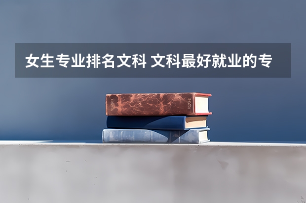 女生专业排名文科 文科最好就业的专业排名榜