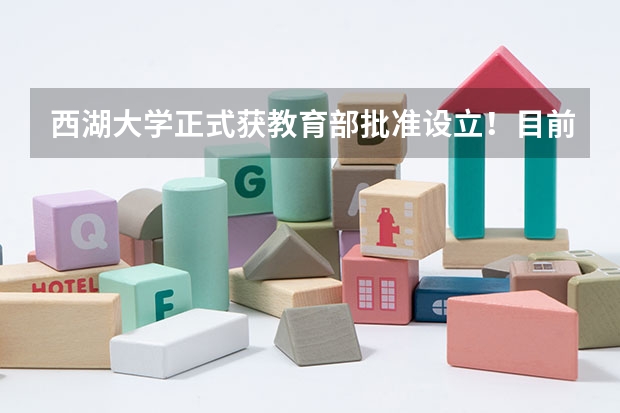西湖大学正式获教育部批准设立！目前进展如何，有哪些专业？