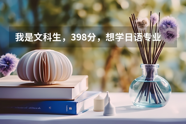 我是文科生，398分，想学日语专业，读哪个学校比较好？最好是云南和上海两地。