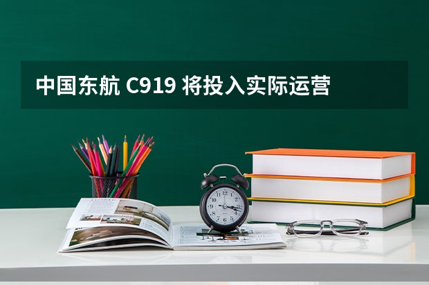中国东航 C919 将投入实际运营，对我国民航事业将会产生哪些有利影响？