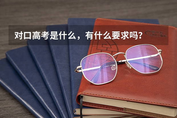 对口高考是什么，有什么要求吗？