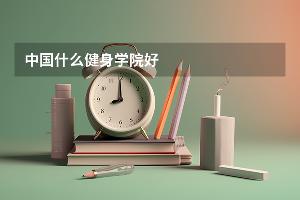 中国什么健身学院好