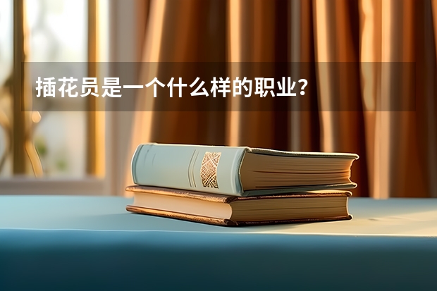 插花员是一个什么样的职业？