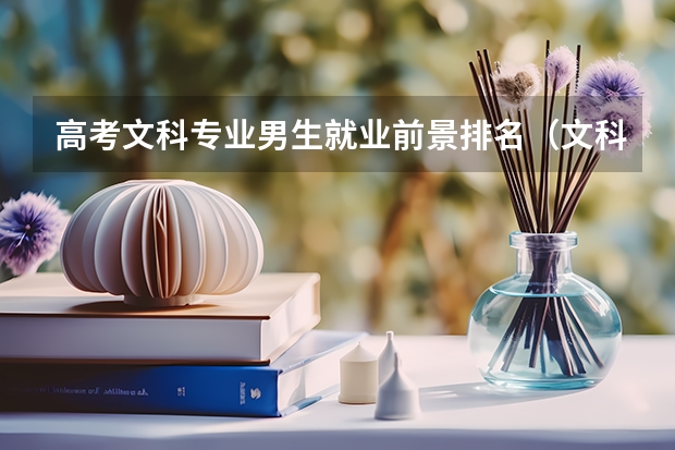 高考文科专业男生就业前景排名（文科专业就业率排名）