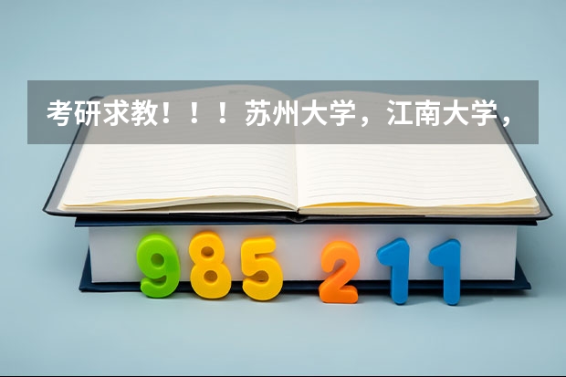 考研求教！！！苏州大学，江南大学，江苏大学。（江苏大学文科里哪几个专业强点）