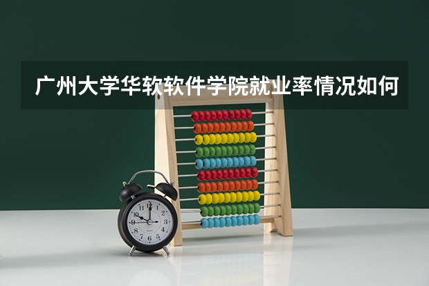 广州大学华软软件学院就业率情况如何?
