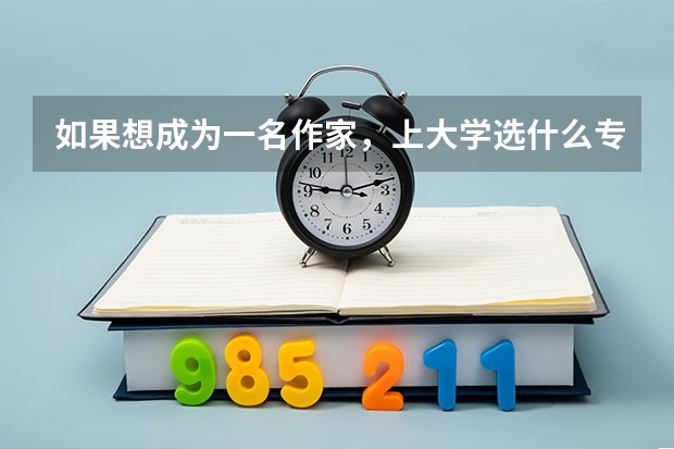 如果想成为一名作家，上大学选什么专业对我的写作有帮助