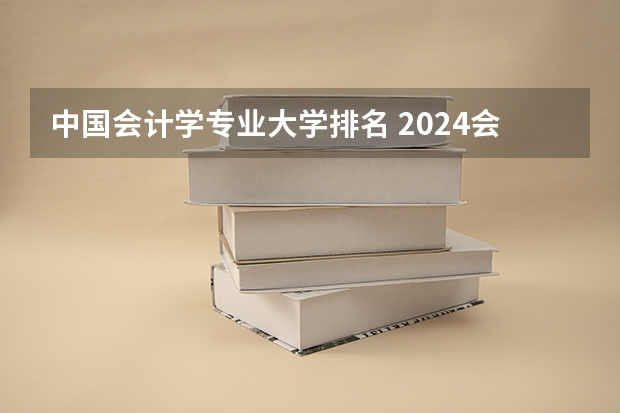 中国会计学专业大学排名 2024会计专业二本大学排名