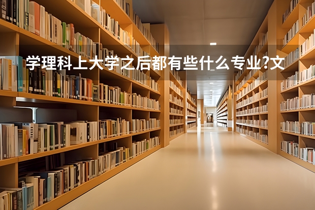 学理科上大学之后都有些什么专业?文科又有什么专业?