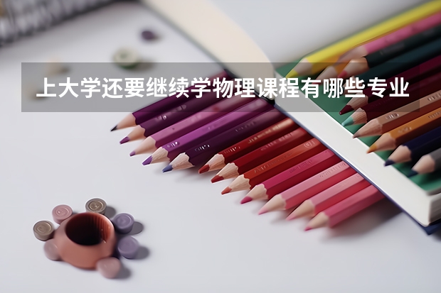 上大学还要继续学物理课程有哪些专业
