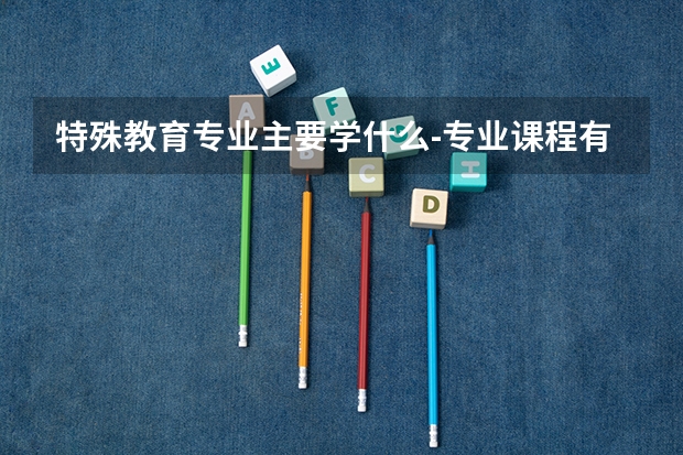 特殊教育专业主要学什么-专业课程有哪些