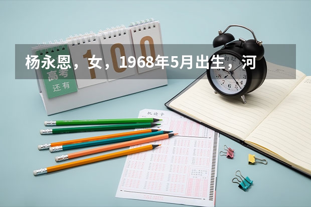 杨永恩，女，1968年5月出生，河北曲阳人，是一个什么样的人