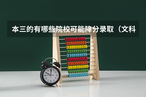 本三的有哪些院校可能降分录取（文科）   我的成绩差本三线一点点
