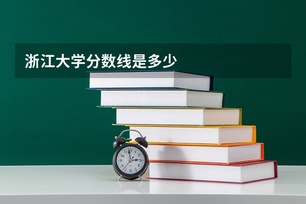 浙江大学分数线是多少